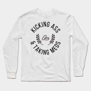 Kicking A** & Taking Meds Long Sleeve T-Shirt